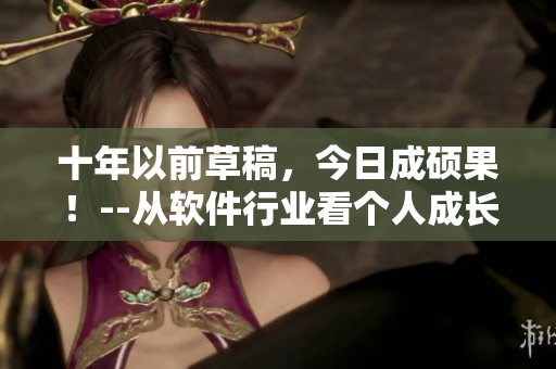 十年以前草稿，今日成硕果！--从软件行业看个人成长