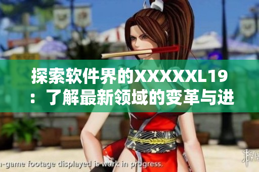 探索软件界的XXXXXL19：了解最新领域的变革与进展