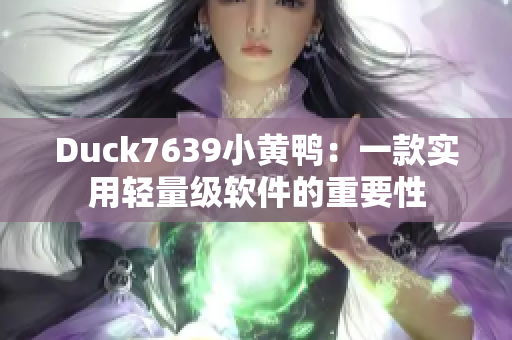 Duck7639小黄鸭：一款实用轻量级软件的重要性