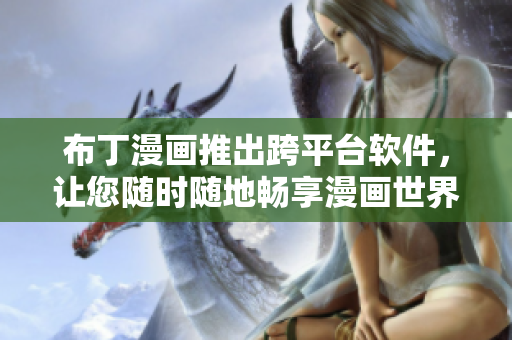 布丁漫画推出跨平台软件，让您随时随地畅享漫画世界