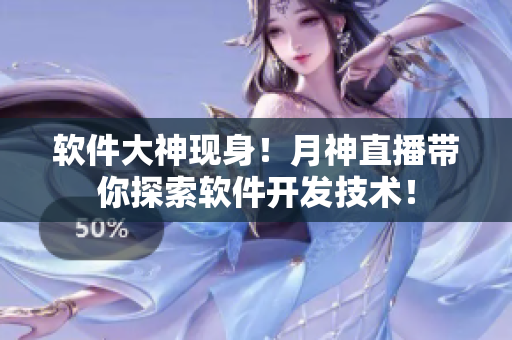 软件大神现身！月神直播带你探索软件开发技术！