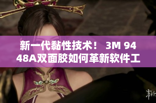 新一代黏性技术！ 3M 9448A双面胶如何革新软件工业