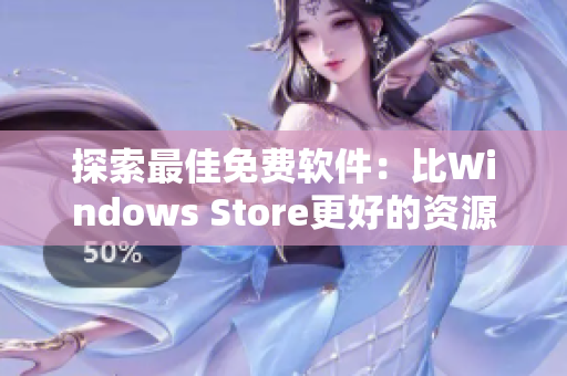 探索最佳免费软件：比Windows Store更好的资源大全