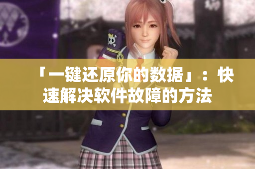 「一键还原你的数据」：快速解决软件故障的方法