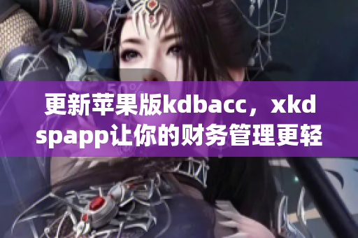 更新苹果版kdbacc，xkdspapp让你的财务管理更轻松(1)