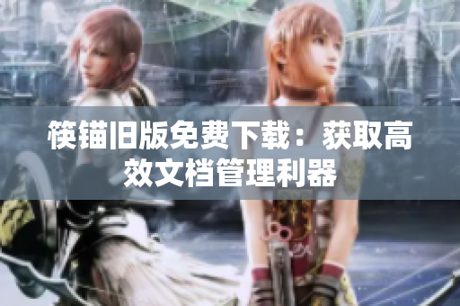 筷锚旧版免费下载：获取高效文档管理利器