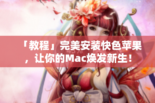「教程」完美安装快色苹果，让你的Mac焕发新生！