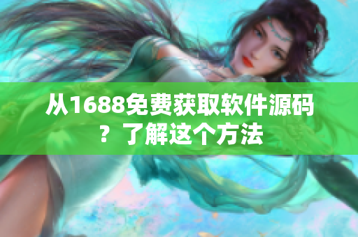 从1688免费获取软件源码？了解这个方法