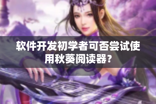 软件开发初学者可否尝试使用秋葵阅读器？