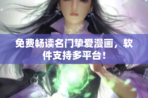 免费畅读名门挚爱漫画，软件支持多平台！