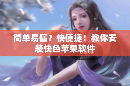 简单易懂？快便捷！教你安装快色苹果软件