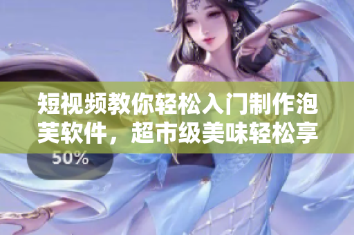 短视频教你轻松入门制作泡芙软件，超市级美味轻松享用！