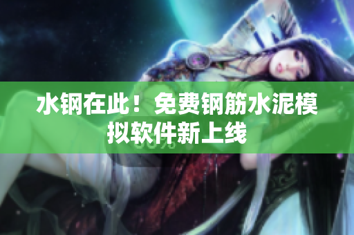 水钢在此！免费钢筋水泥模拟软件新上线
