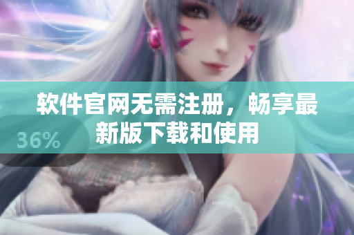 软件官网无需注册，畅享最新版下载和使用