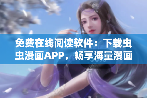 免费在线阅读软件：下载虫虫漫画APP，畅享海量漫画！