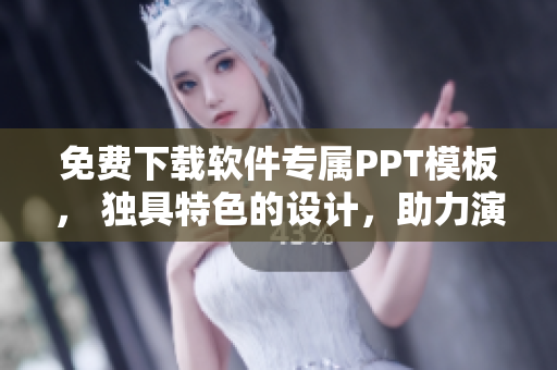 免费下载软件专属PPT模板， 独具特色的设计，助力演示高效
