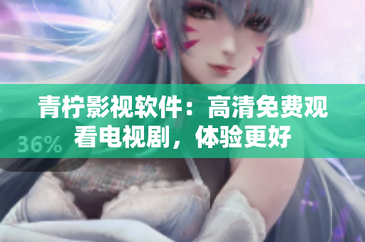 青柠影视软件：高清免费观看电视剧，体验更好