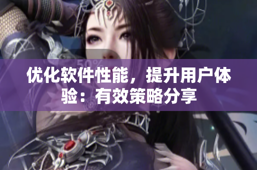 优化软件性能，提升用户体验：有效策略分享