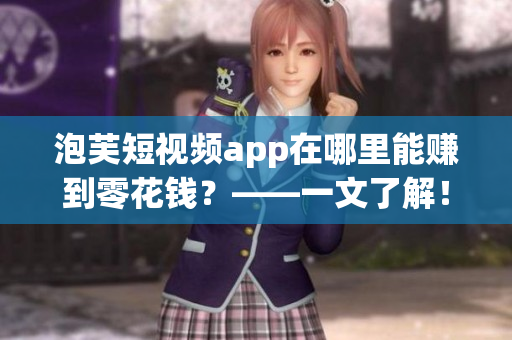 泡芙短视频app在哪里能赚到零花钱？——一文了解！