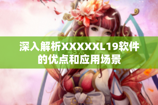 深入解析XXXXXL19软件的优点和应用场景