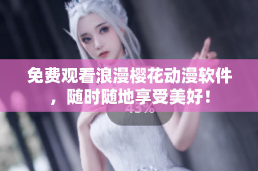 免费观看浪漫樱花动漫软件，随时随地享受美好！