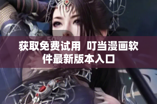 获取免费试用  叮当漫画软件最新版本入口