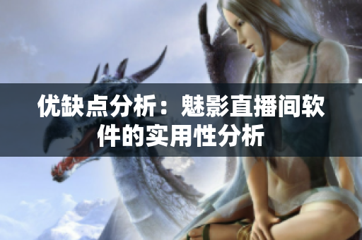 优缺点分析：魅影直播间软件的实用性分析