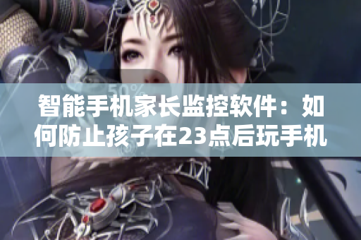 智能手机家长监控软件：如何防止孩子在23点后玩手机？