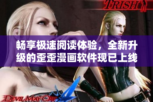 畅享极速阅读体验，全新升级的歪歪漫画软件现已上线