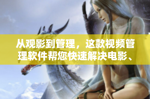 从观影到管理，这款视频管理软件帮您快速解决电影、动漫分类播放！