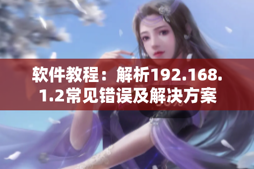 软件教程：解析192.168.1.2常见错误及解决方案