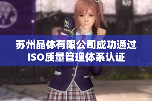 苏州晶体有限公司成功通过ISO质量管理体系认证
