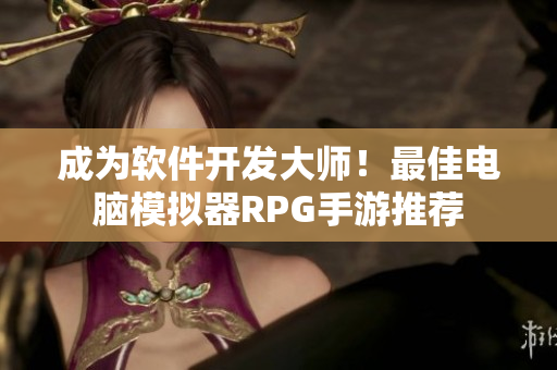 成为软件开发大师！最佳电脑模拟器RPG手游推荐