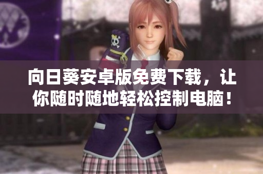 向日葵安卓版免费下载，让你随时随地轻松控制电脑！