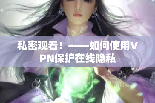 私密观看！——如何使用VPN保护在线隐私