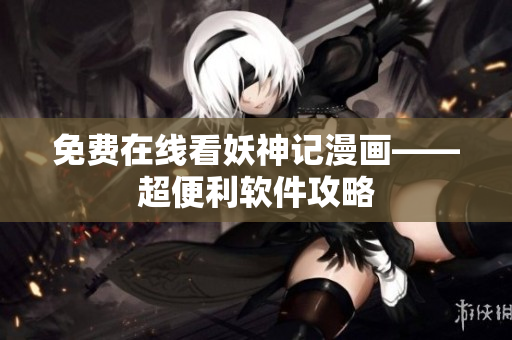 免费在线看妖神记漫画——超便利软件攻略