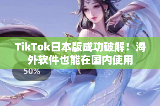 TikTok日本版成功破解！海外软件也能在国内使用