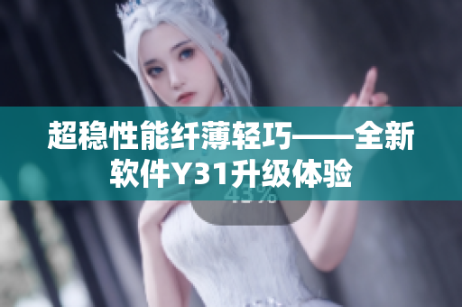 超稳性能纤薄轻巧——全新软件Y31升级体验