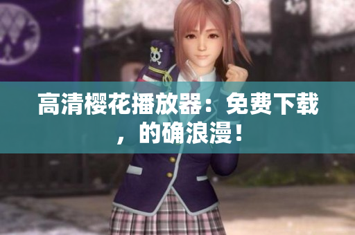 高清樱花播放器：免费下载，的确浪漫！