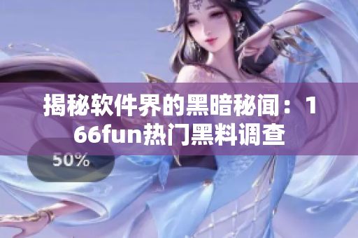 揭秘软件界的黑暗秘闻：166fun热门黑料调查