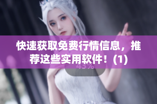 快速获取免费行情信息，推荐这些实用软件！(1)