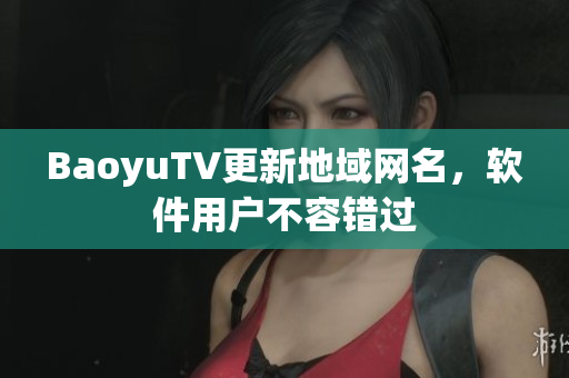 BaoyuTV更新地域网名，软件用户不容错过