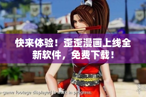 快来体验！歪歪漫画上线全新软件，免费下载！