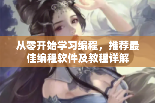 从零开始学习编程，推荐最佳编程软件及教程详解