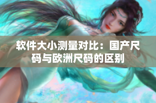 软件大小测量对比：国产尺码与欧洲尺码的区别