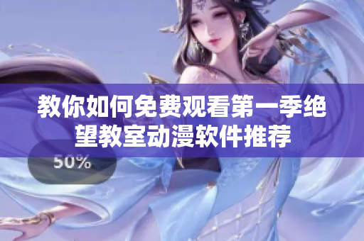 教你如何免费观看第一季绝望教室动漫软件推荐