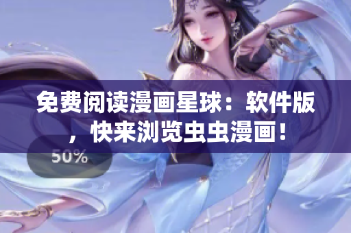 免费阅读漫画星球：软件版，快来浏览虫虫漫画！
