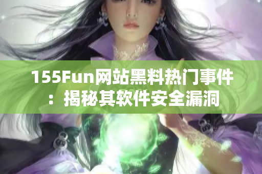 155Fun网站黑料热门事件：揭秘其软件安全漏洞