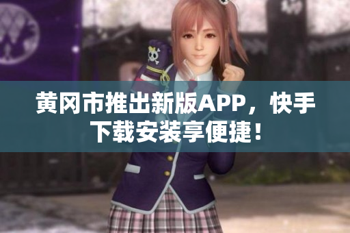 黄冈市推出新版APP，快手下载安装享便捷！