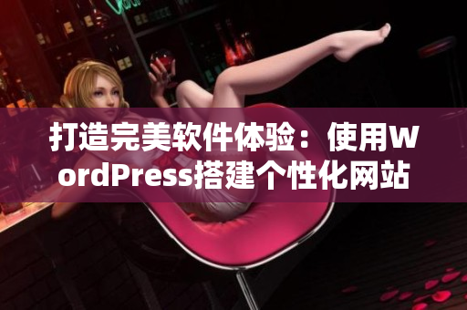 打造完美软件体验：使用WordPress搭建个性化网站